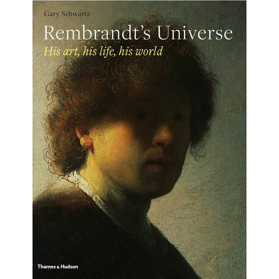 Rembrandt s Universe: His Art, His Life, His World