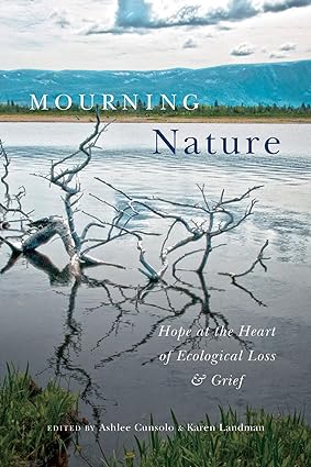 Mourning Nature : Hope at the Heart of Ecological Loss and Grief
