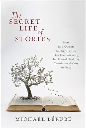 The Secret Life of Stories : From Don Quixote to Harry Potter, How Understanding Intellectual Disability Transforms the Way We Read