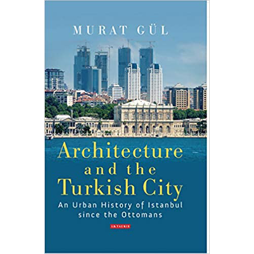 Architecture and the Turkish City : An Urban History of Istanbul since the Ottomans