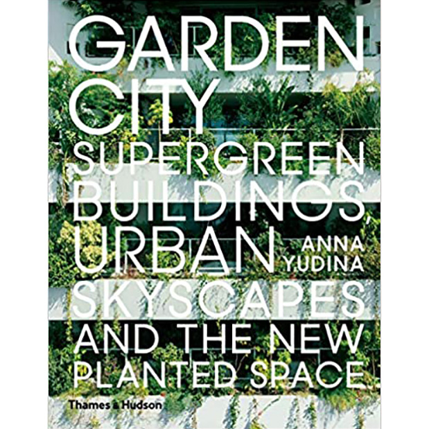 Garden City : Supergreen Buildings, Urban Skyscapes and the New Planted Space