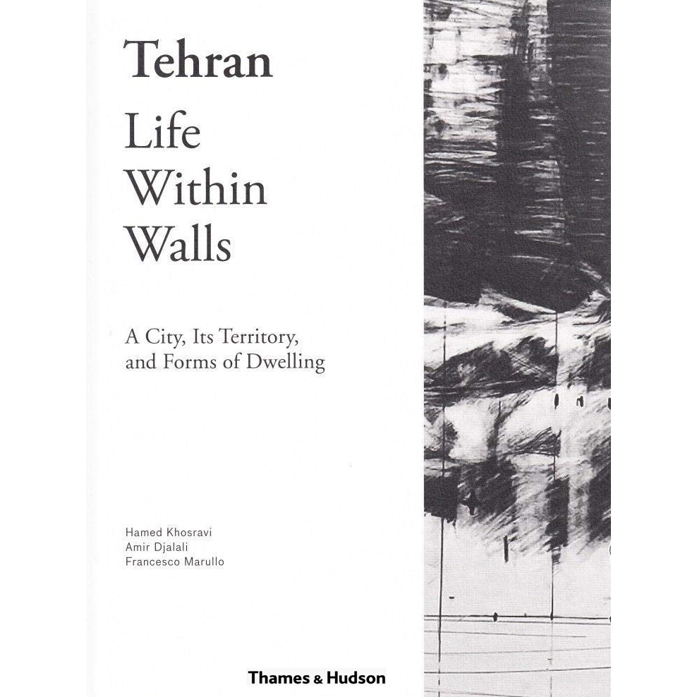 Tehran - Life Within Walls: : A City, Its Territory, and Forms of Dwelling