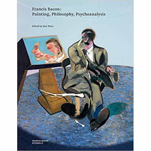 Francis Bacon: Painting, Philosophy, Psychoanalysis