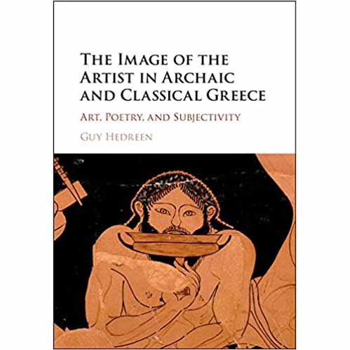 The Image of the Artist in Archaic and Classical Greece: Art, Poetry, and Subjectivity