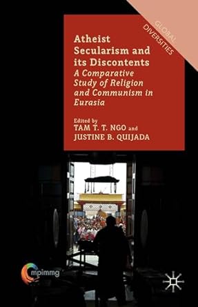 Atheist Secularism and its Discontents: A Comparative Study of Religion and Communism in Eurasia