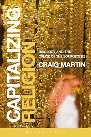 Capitalizing Religion: Ideology and the Opiate of the Bourgeoisie