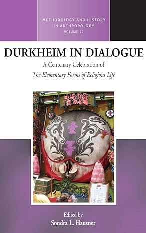 Durkheim in Dialogue : A Centenary Celebration of The Elementary Forms of Religious Life