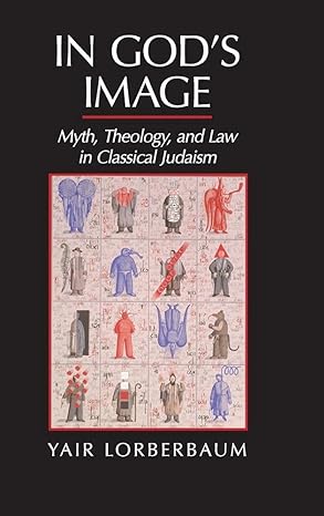 In God s Image: Myth, Theology, and Law in Classical Judaism