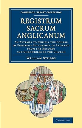 Registrum sacrum Anglicanum: An Attempt to Exhibit the Course of Episcopal Succession in England from the Records and Chronicles of the Church