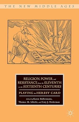 Religion, Power, and Resistance from the Eleventh to the Sixteenth Centuries: Playing the Heresy Card