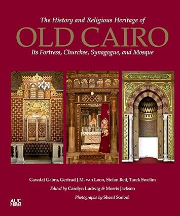 The History and Religious Heritage of Old Cairo : Its Fortress, Churches, Synagogue and Mosque