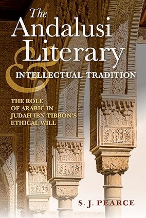 The Andalusi Literary and Intellectual Tradition : The Role of Arabic in Judah ibn Tibbon s Ethical Will