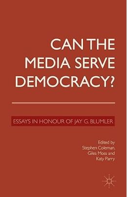 Can the Media Serve Democracy?: Essays in Honour of Jay G. Blumler