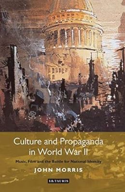 Culture and Propaganda in World War II : Music, Film and the Battle for National Identity