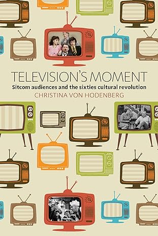 TELEVISION S MOMENT : SITCOM AUDIENCES AND THE SIXTIES CULTURAL REVOLUTION