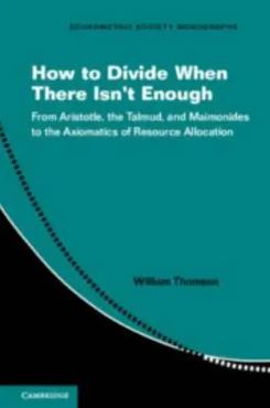 How to Divide When There Isnt Enough: From Aristotle, the Talmud, and Maimonides to the Axiomatics of Resource Allocation