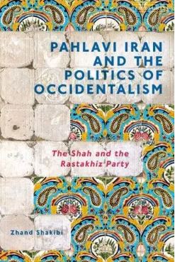 Pahlavi Iran and the Politics of Occidentalism: The Shah and the Rastakhiz Party