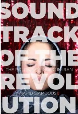 Soundtrack of the Revolution : The Politics of Music in Iran