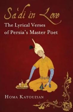 Sa di in Love : The Lyrical Verses of Persia s Master Poet