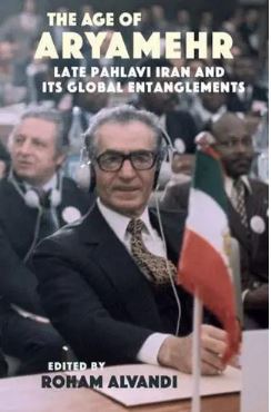 The Age of Aryamehr: Late Pahlavi Iran and Its Global Entanglements