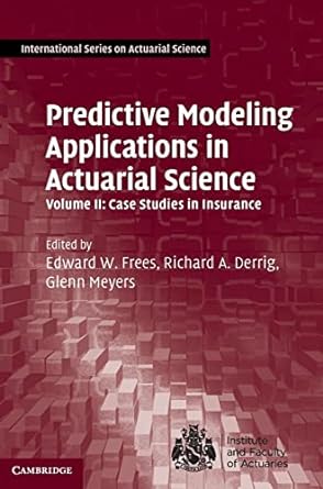 Predictive Modeling Applications in Actuarial Science, Case Studies in Insurance