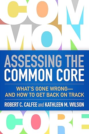 Assessing the Common Core : What s Gone Wrongand How to Get Back on Track