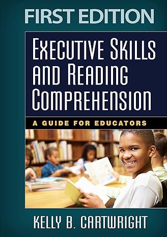 Executive Skills and Reading Comprehension : A Guide for Educators