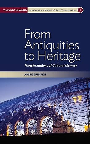 From Antiquities to Heritage : Transformations of Cultural Memory