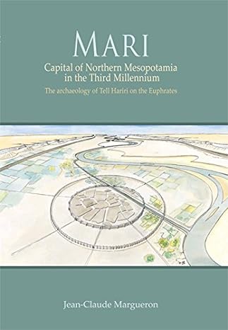 Mari: Capital of Northern Mesopotamia in the Third Millennium. The archaeology of Tell Hariri on the Euphrates