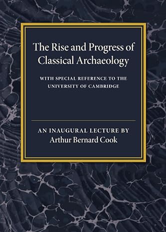 The Rise and Progress of Classical Archaeology: With Special Reference to The University of Cambridge