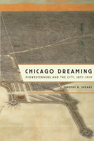 Chicago Dreaming: Midwesterners and the City, 1871-1919