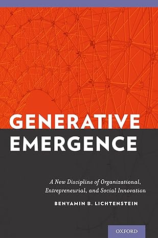 Generative Emergence: A New Discipline of Organizational, Entrepreneurial, and Social Innovation