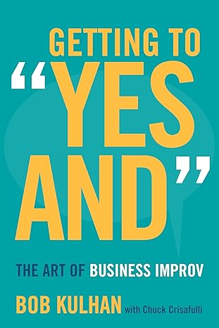 Getting to Yes And : The Art of Business Improv