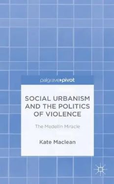 Social Urbanism and the Politics of Violence: The Medelln Miracle