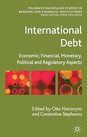 International Debt : Economic, Financial, Monetary, Political and Regulatory Aspects