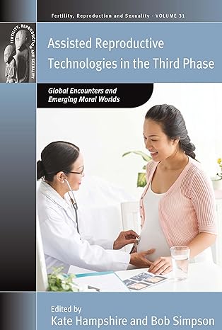 ASSISTED REPRODUCTIVE TECHNOLOGIES IN THE THIRD PHASE : GLOBAL ENCOUNTERS AND EMERGING MORAL WORLDS