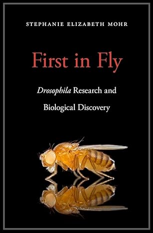 First in Fly : Drosophila Research and Biological Discovery