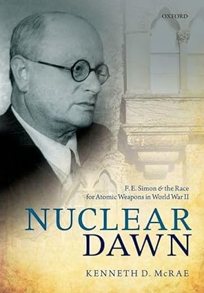 Nuclear Dawn: F. E. Simon and the Race for Atomic Weapons in World War II