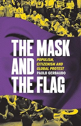 The Mask and the Flag : Populism, Citizenism and Global Protest