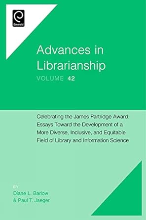 Celebrating the James Partridge Award: Essays Toward the Development of a More Diverse, Inclusive, and Equitable Field of Library and Information Scie(Advances in Librarianship, 42)