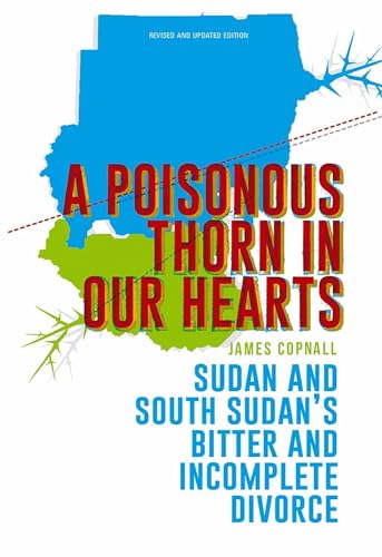 A Poisonous Thorn in Our Hearts : Sudan and South Sudan s Bitter and Incomplete Divorce