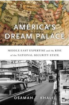 America s Dream Palace: Middle East Expertise and the Rise of the National Security State