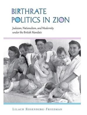 Birthrate Politics in Zion : Judaism, Nationalism, and Modernity under the British Mandate