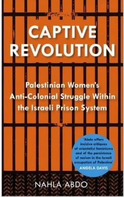 Captive Revolution: Palestinian Women s Anti-Colonial Struggle within the Israeli Prison System