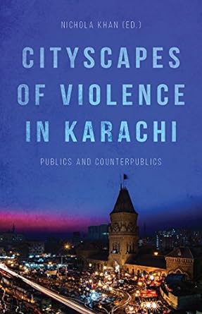 Cityscapes of Violence in Karachi : Publics and Counterpublics