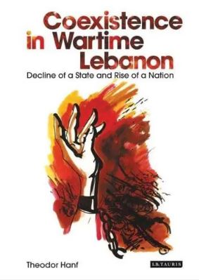 Coexistence in Wartime Lebanon : Decline of a State and Rise of a Nation