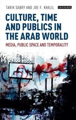 Culture, Time and Publics in the Arab World: Media, Public Space and Temporality