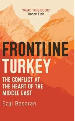 Frontline Turkey : The Conflict at the Heart of the Middle East