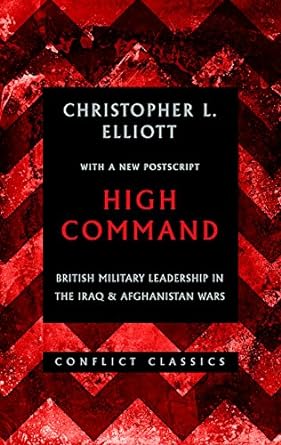 High Command : British Military Leadership in the Iraq and Afghanistan Wars