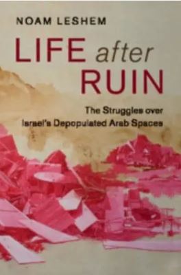 Life after Ruin: The Struggles over Israel s Depopulated Arab Spaces